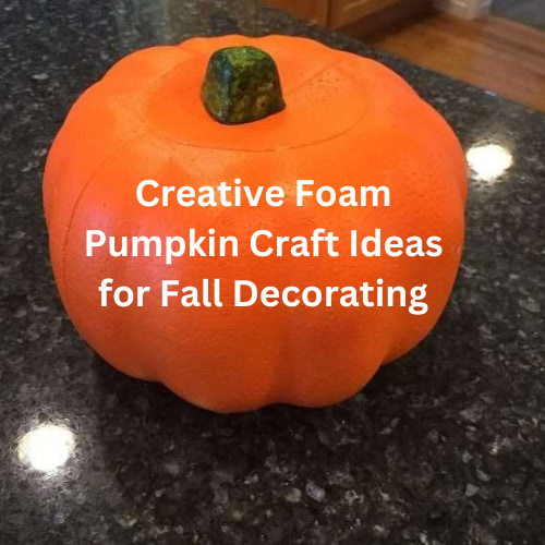 Creative Foam Pumpkin Craft Ideas for Fall Decorating