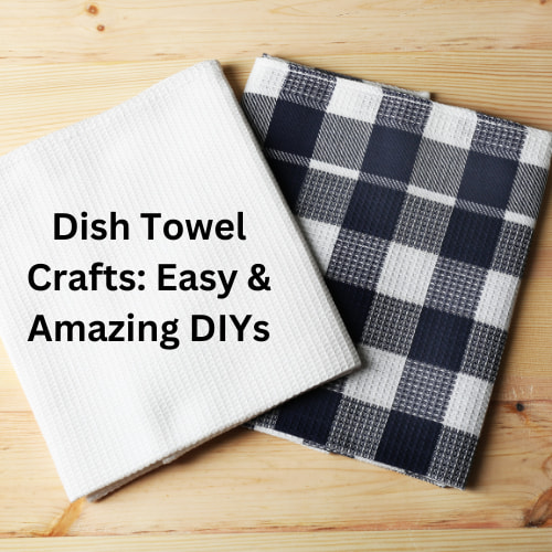 Dish Towel Crafts: Easy and Amazing DIYs