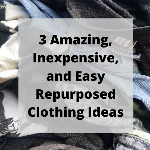 3 Amazing, Inexpensive, and Easy Repurposed Clothing Ideas with Video