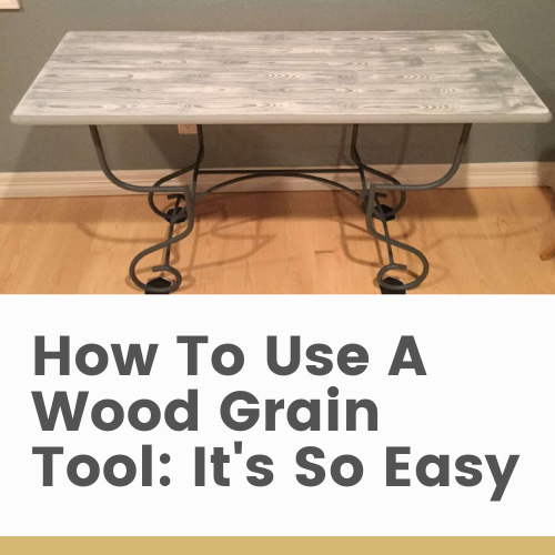 How To Use A Wood Grain Tool: It’s So Easy