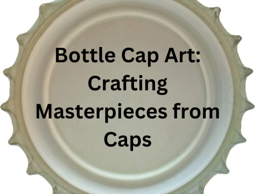 Bottle Cap Art: Crafting Masterpieces from Caps