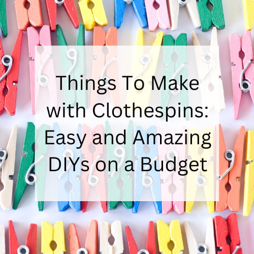 Things To Make with Clothespins: Easy and Amazing DIYs on a Budget