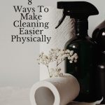 Do you want to know 8 ways to make cleaning easier physically
