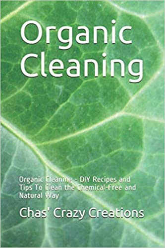 Organic Cleaning - DIY Recipes and Tips To Clean the Chemical-Free and Natural Way Paperback