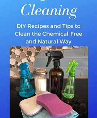 Organic Cleaning - DIY Recipes and Tips To Clean the Chemical-Free and Natural Way
