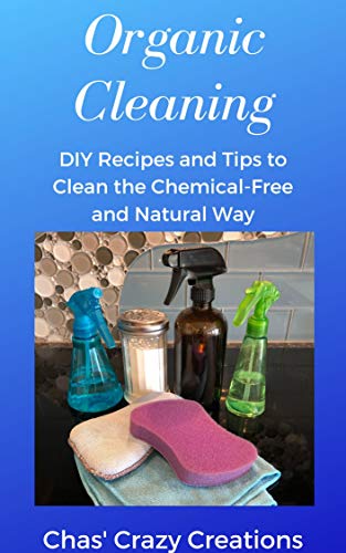 Organic Cleaning – DIY Recipes and Tips To Clean the Chemical-Free and Natural Way