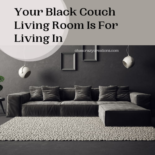 Your Black Couch Living Room Is For Living In