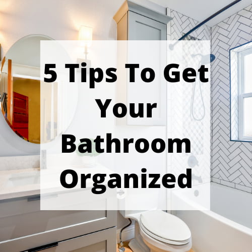 5 Tips To Get Your Bathroom Organized