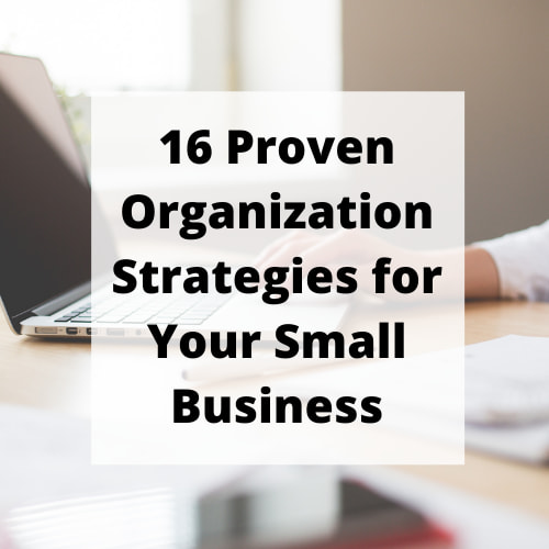 16 Proven Organization Strategies for Your Small Business