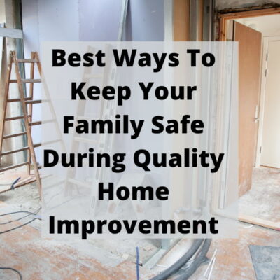 Are you planing some quality home improvement? Here are 4 important ways to keep your family safe during those home renovations.