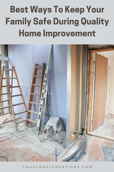 Are you planing some quality home improvement?  Here are 4 important ways to keep your family safe during those home renovations.