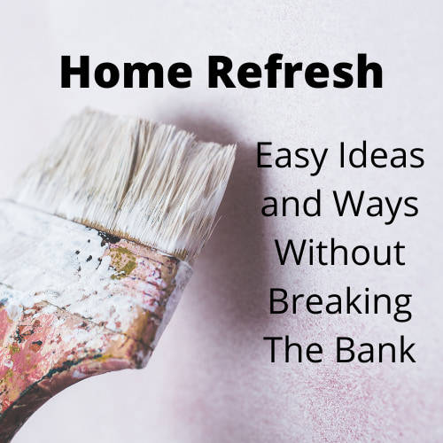 Home Refresh, Easy Ideas and Ways Without Breaking The Bank