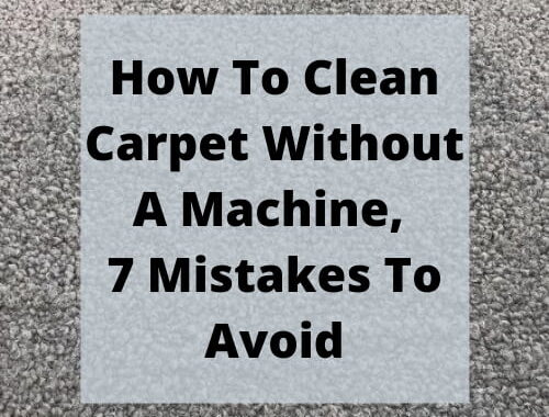 Do you wonder how to clean carpet without a machine? I have 7 mistakes to avoid while caring for your carpet.