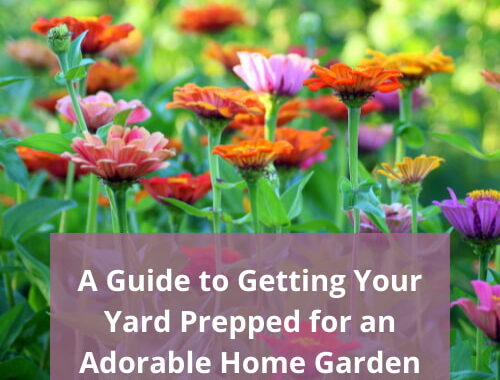 A Guide to Getting Your Yard Prepped for an Adorable Home Garden