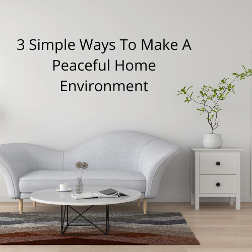 Are you looking to create a peaceful home? Here are 3 simple ways to create this wonderful environment yourself easily.