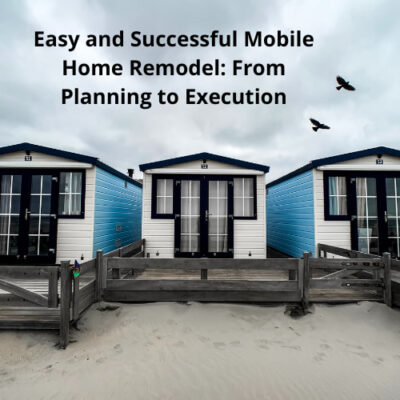 Are you ready for mobile home remodel? Here are some easy tips and ways to be successful from planning to execution.