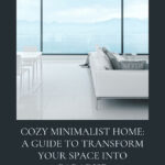 Are you wanting a cozy minimalist home? Here is a guide and some simple tips on how to transform your space into a paradise.