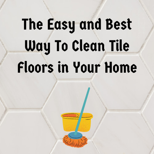 The Easy and Best Way To Clean Tile Floors in Your Home