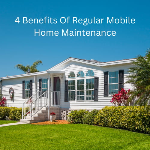 4 Benefits Of Regular Mobile Home Maintenance