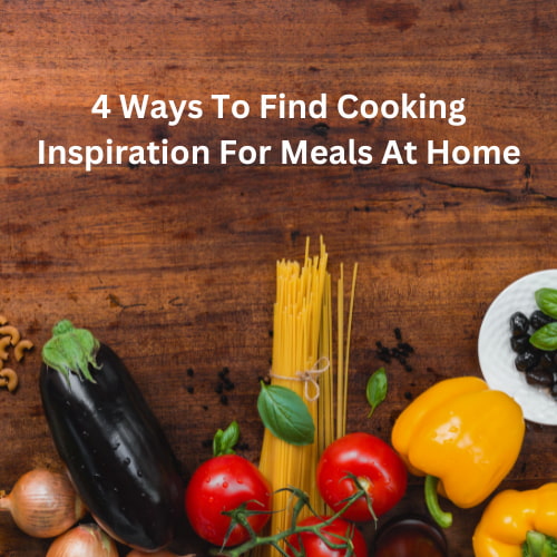 Are you looking for cooking inspiration?  Here are 4 ways you can find it when creating your meals at home.