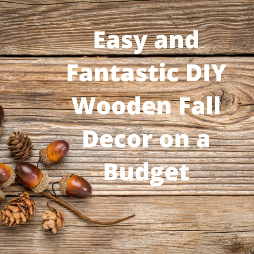 Easy and Fantastic DIY Wooden Fall Decor on a Budget