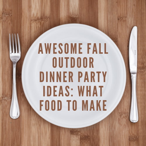 Awesome Fall Outdoor Dinner Party Ideas: What Food To Make