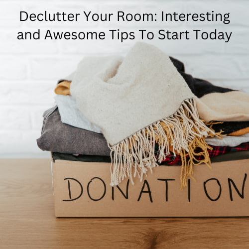 Declutter Your Room: Interesting and Awesome Tips To Start Today