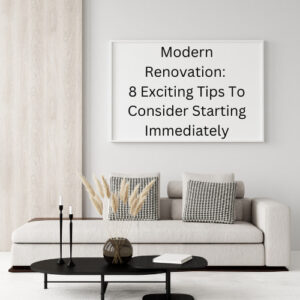Modern Renovation: 8 Exciting Tips To Consider Starting Immediately ...