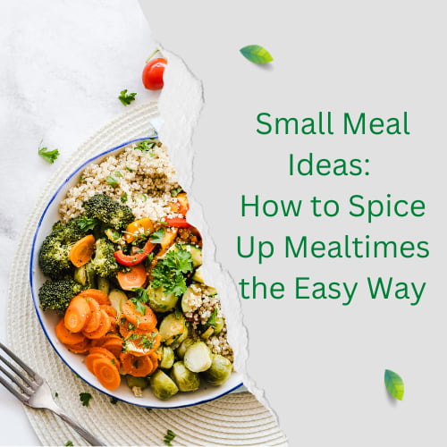 Small Meal Ideas: How to Spice Up Mealtimes the Easy Way