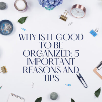 Are you asking why is it good to be organized? Here are 5 important reasons and tips to answer your question starting today.