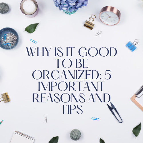 Are you asking why is it good to be organized?  Here are 5 important reasons and tips to answer your question starting today.