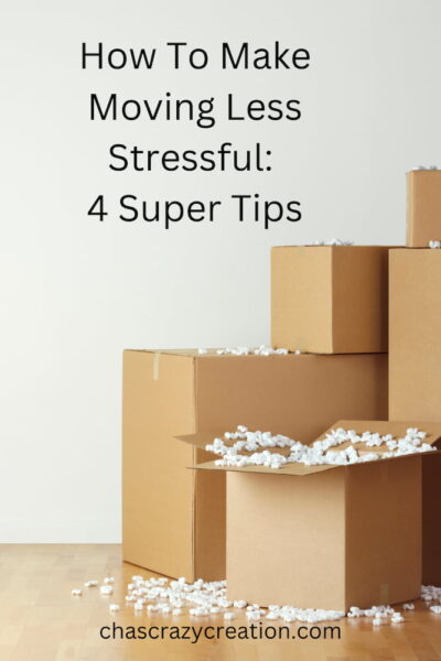 How To Make Moving Less Stressful: 4 Super Tips - Chas' Crazy Creations