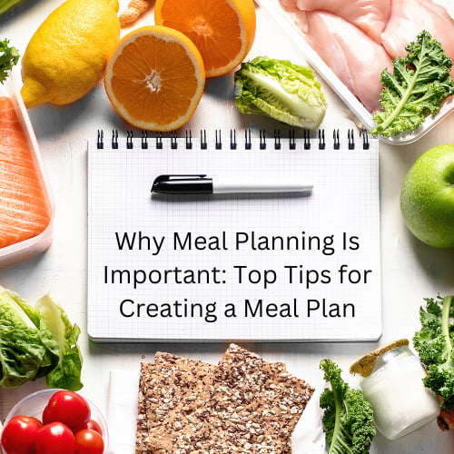 Why Meal Planning Is Important: Top Tips for Creating a Meal Plan