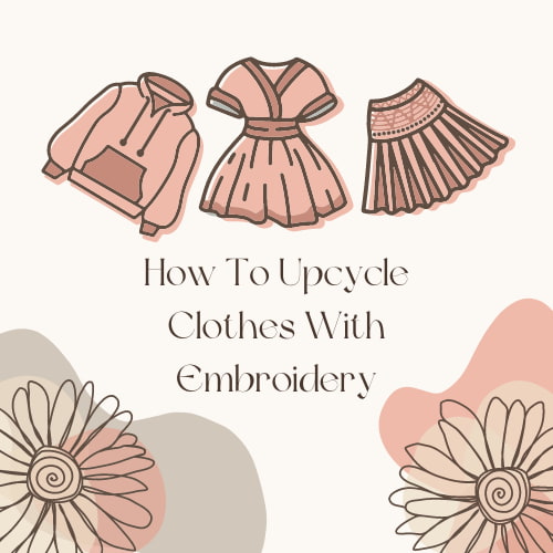 How To Upcycle Clothes With Embroidery