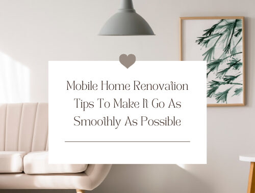 Are you thinking about a mobile home renovation? Here are some tips to make it goes as smoothly as possible.