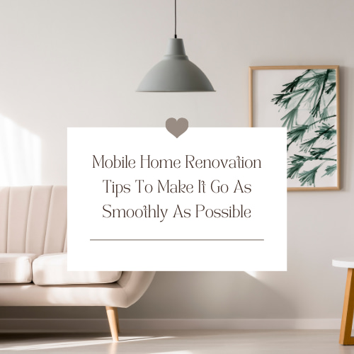 Mobile Home Renovation Tips To Make It Go As Smoothly As Possible
