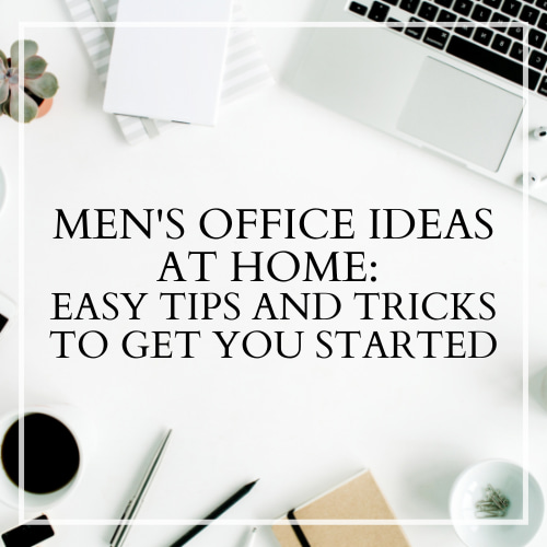 Are you looking for men's office ideas at home?  Whether in the office or at the home, here are some easy tips and tricks to get you started.  