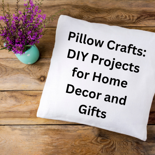 Pillow Crafts: DIY Projects for Home Decor and Gifts