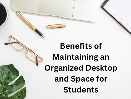 Benefits of Maintaining an Organized Desktop and Space for Students