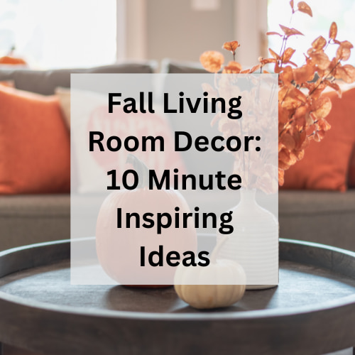 Fall Living Room Decor: 10 Minute Inspiring Ideas