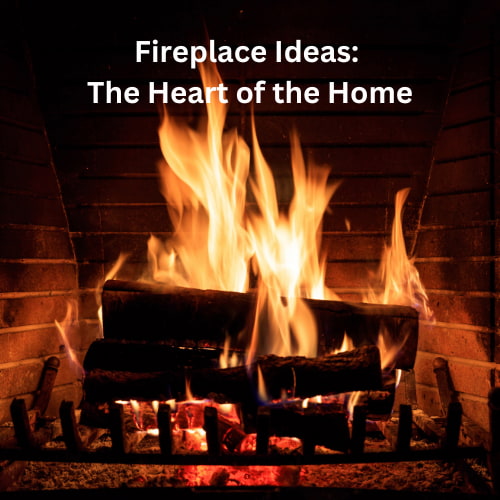 Fireplace Ideas: The Heart of the Home