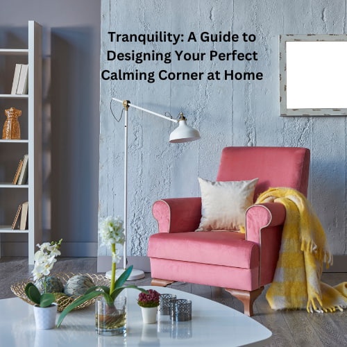 Tranquility: A Guide to Designing Your Perfect Calming Corner at Home