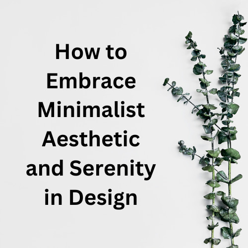 How to Embrace Minimalist Aesthetic and Serenity in Design