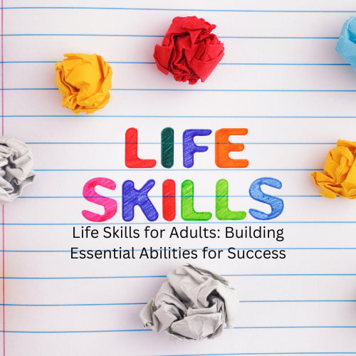 Life Skills for Adults: Building Essential Abilities for Success