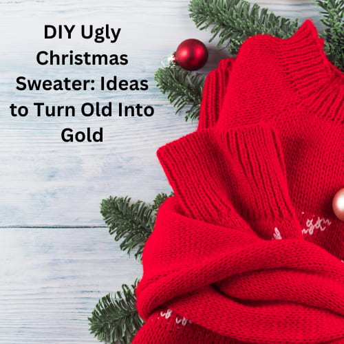 DIY Ugly Christmas Sweater: Ideas to Turn Old Into Gold