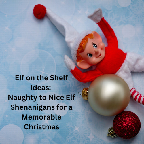Elf on the Shelf Ideas: Naughty to Nice Elf Shenanigans for a Memorable Christmas