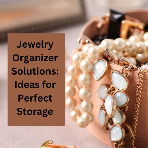 Jewelry Organizer Solutions: Ideas for Perfect Storage