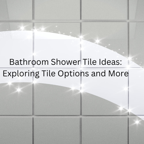Bathroom Shower Tile Ideas: Exploring Tile Options and More
