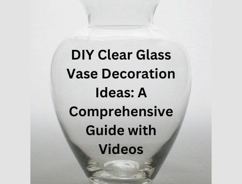 DIY Clear Glass Vase Decoration Ideas: A Comprehensive Guide with Videos