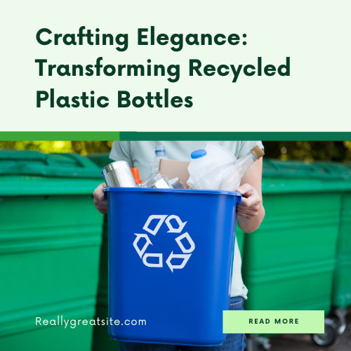 Crafting Elegance: Transforming Recycled Plastic Bottles